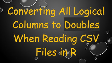 Converting All Logical Columns to Doubles When Reading CSV Files in R