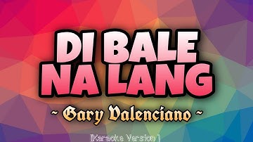 Gary Valenciano - DI BALE NA LANG [Karaoke Version]