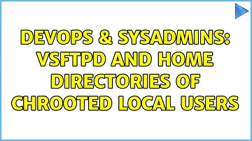 DevOps & SysAdmins: vsftpd and home directories of chrooted local users (2 Solutions!!)