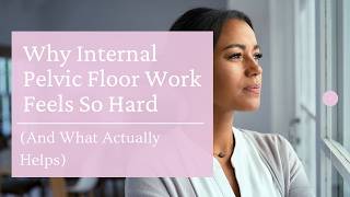 Why Internal Pelvic Floor Work Feels So Hard (And What Actually Helps)