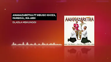 Dladla Mshunqisi  - Amanazaretha Feat. Mbuso Khoza, Famsoul & Ma Arh   (Official Audio)