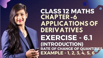 Class 12 Maths Chapter 6, Rate of Change of Quantities | Applications of Derivatives