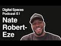 Digital Space Podcast E1: Nate Robert-Eze