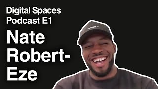 Digital Space Podcast E1: Nate Robert-Eze