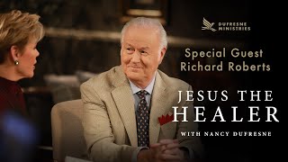 Special guest Richard Roberts on “Jesus The Healer” with Nancy Dufresne