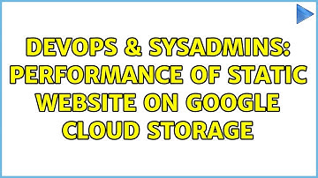 DevOps & SysAdmins: Performance of Static website on Google Cloud Storage