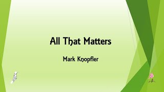 Mark Knopfler - All That Matters (Lyrics)