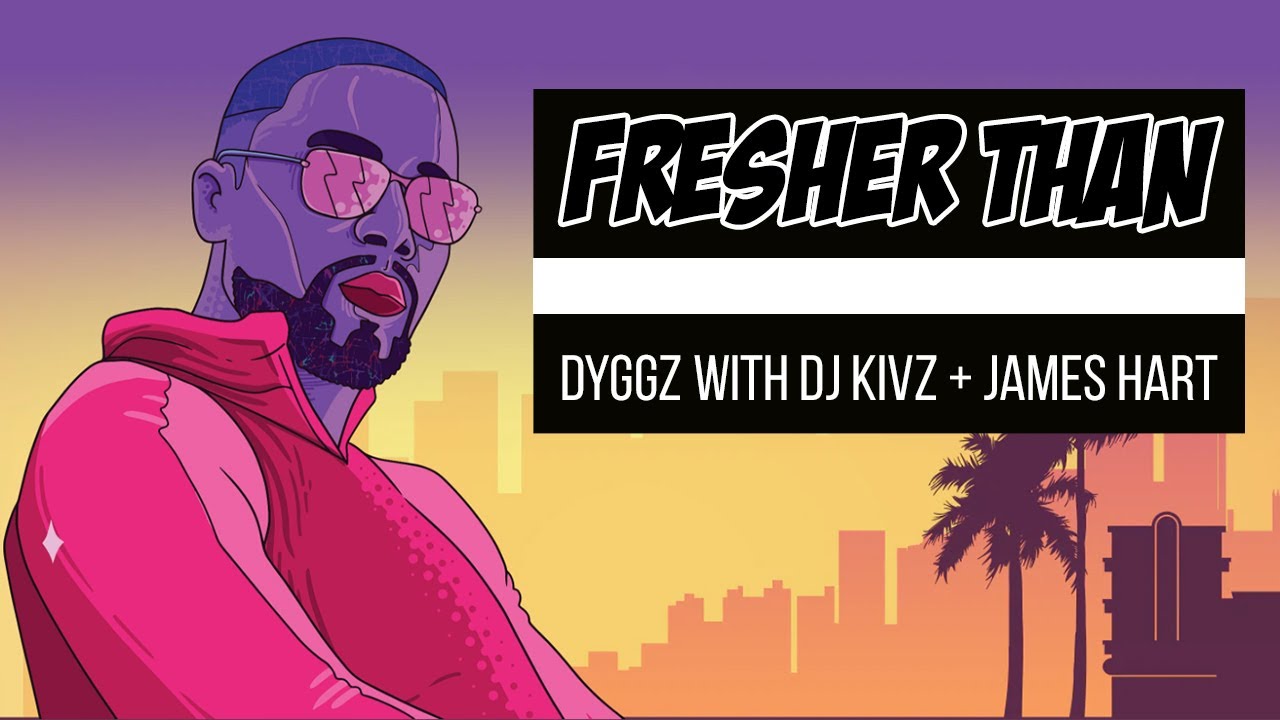 Dyggz - Fresher Than Ft. DJ Kivz, James Hart