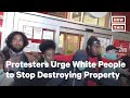 Black Protesters Beg White People to Stop Destroying Public Property | NowThis