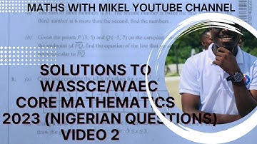 Part 2, solutions to WASSCE/WAEC 2023 core mathematics ( Nagerian questions)
