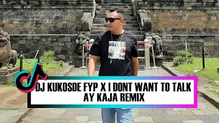 DJ KUKOSDE (KUAH KOSONG ADE) X I DONT WANT TO TALK - AY KAJA REMIX 2023