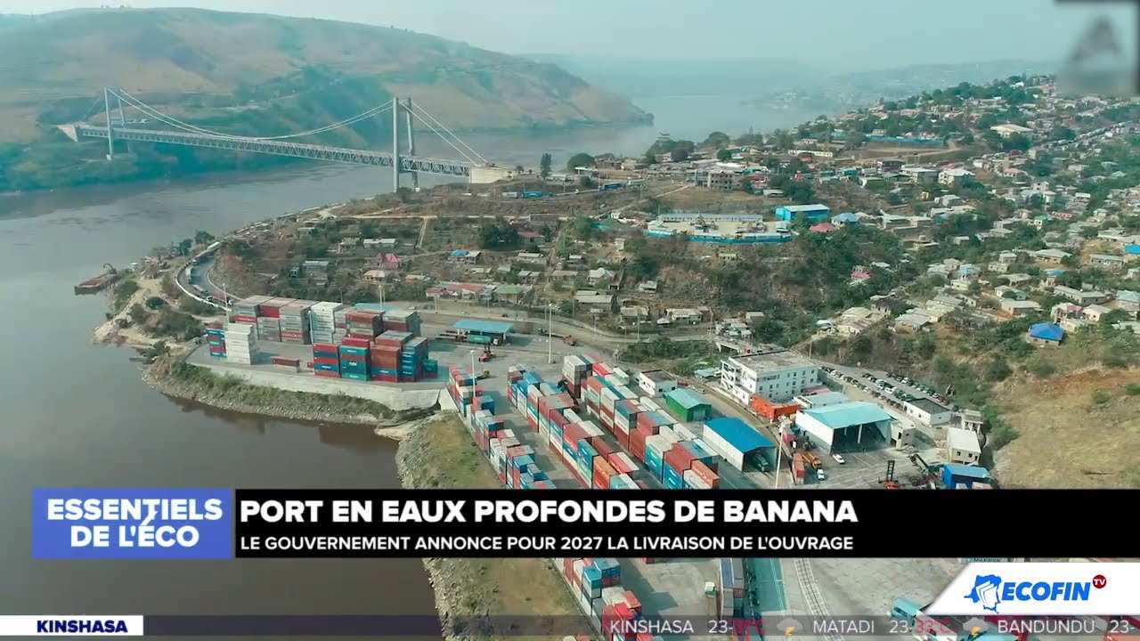 ESSENTIELS : PORT EN EAUX PROFONDES DE BANANA, LA RDC ANNONCE LA RECEPTION DE L'OUVRAGE EN 2027