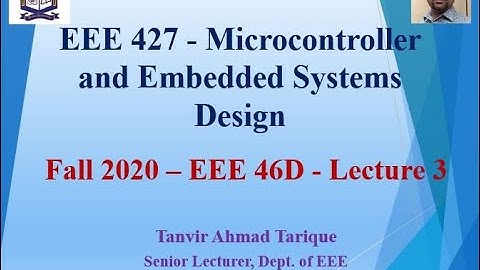 Fall 2020 - EEE 46 (Day) - Microcontroller and Embedded Systems Design - Lecture 3 (in Bangla)