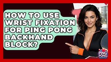 How To Use Wrist Fixation For Ping Pong Backhand Block? - Ping Pong Prodigy