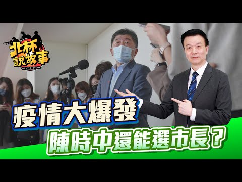 疫情大爆發 陳時中還能選市長？【于北辰-北杯說故事】｜品觀點