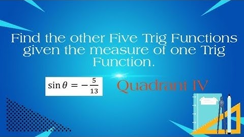 Find the other Five Trigonometric Functions Given the Measure of One Trigonometric Function.