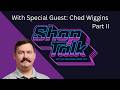 Shop Talk with Ched Wiggins Part II