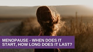 Menopause - When Does It Start, How Long Does It Last?