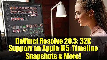 DaVinci Resolve 20.3: 32K Support on Apple M5, Timeline Snapshots & More!