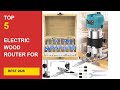 Best Electric Wood Router For Carpentry in 2026 - Expert Reviews in 2026