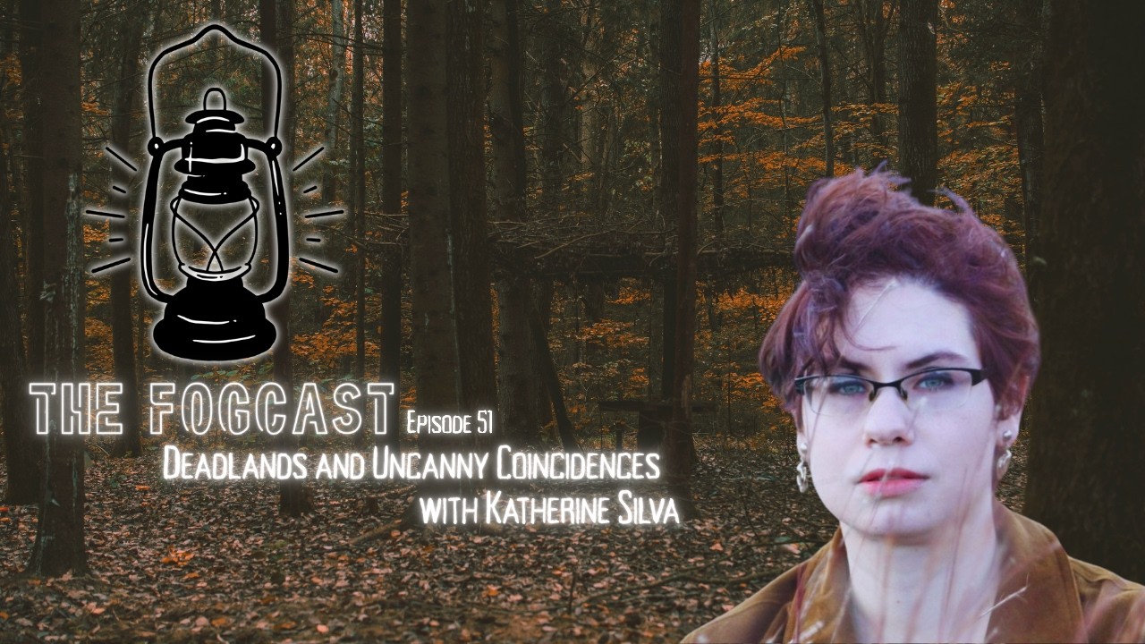 The Fogcast Episode 51: Deadlands and Uncanny Coincidences w/ Katherine Silva