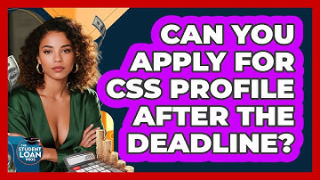 Can You Apply For CSS Profile After The Deadline? - The Student Loan Pros