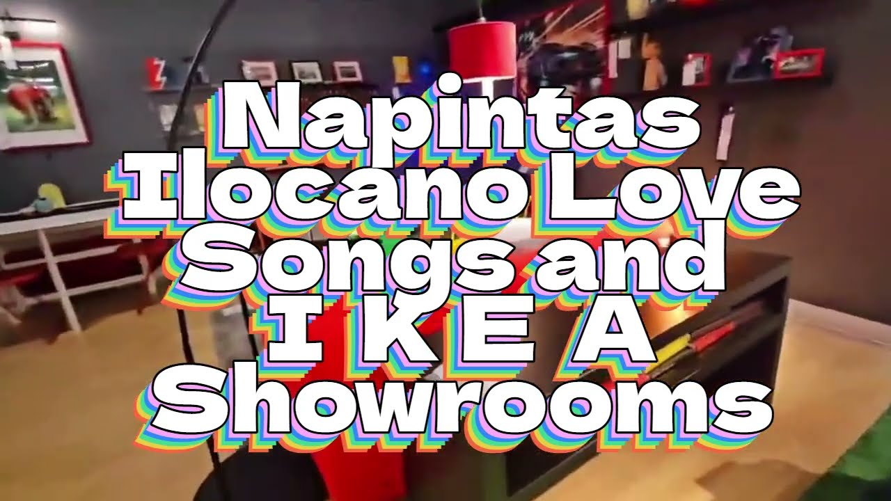 Napintas Ilocano Love Songs and I K E A Showrooms