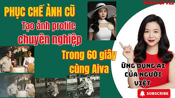 Cách phục chế ảnh cũ và tạo ảnh profile chuyên nghiệp trong 60 giây cùng Aiva| Diễm Phương Channel