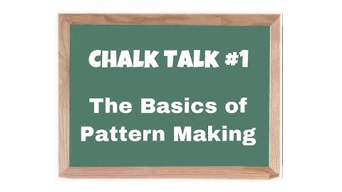 Chalk Talk #1: The Basics of Pattern Making
