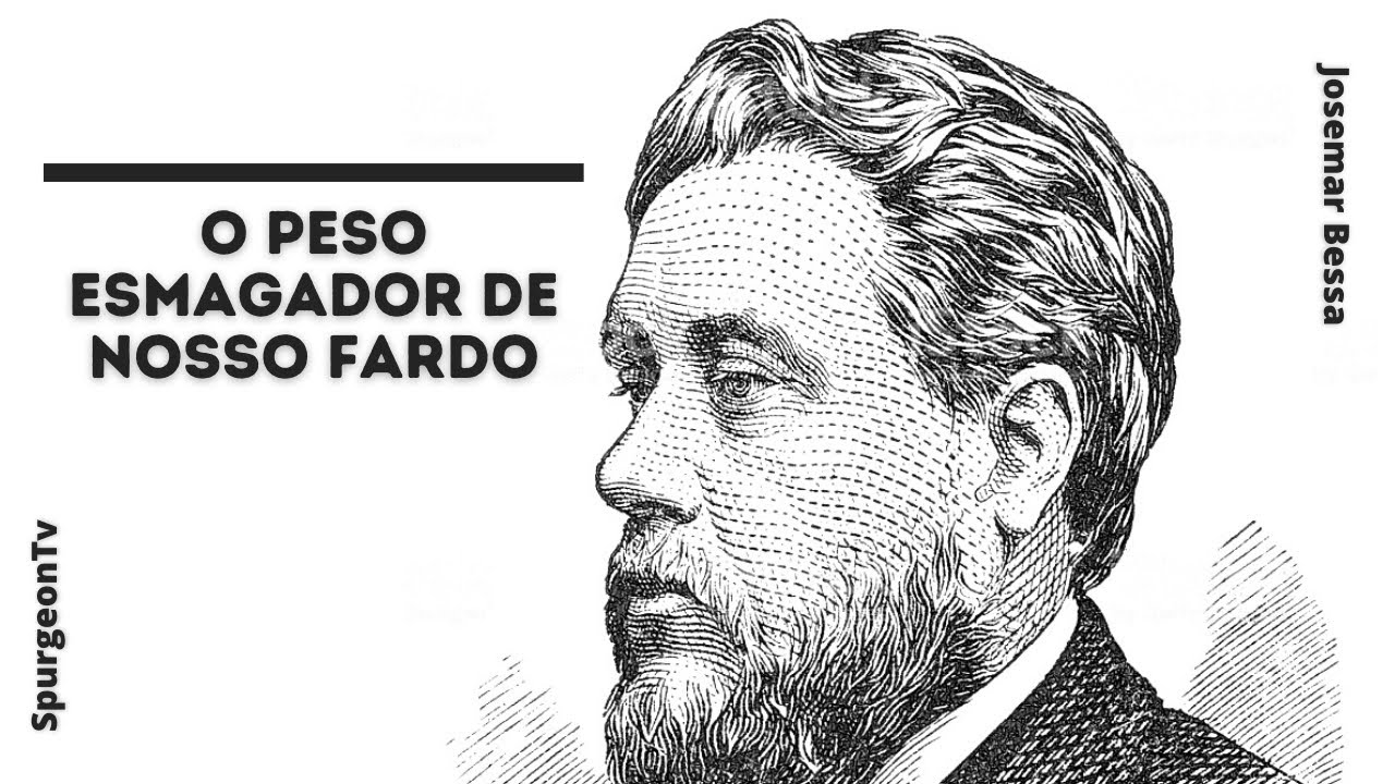 O Peso esmagador de nosso fardo | C. H. Spurgeon ( 1834 - 1892 )