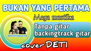 BUKAN YANG PERTAMA Mega mustika cipt'Leo waldy//cover vocal tanpa gitar DETI