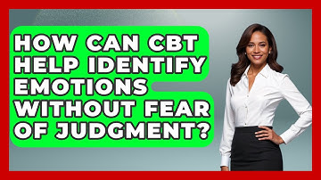How Can CBT Help Identify Emotions Without Fear Of Judgment? - CBT for Gen Z
