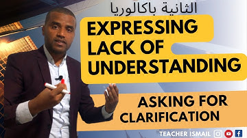 Expressing lack of understanding &asking for clarification التعبير عن عدم الفهم و السؤال حول التوضيح