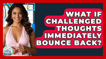 What If Challenged Thoughts Immediately Bounce Back? - CBT Toolkit