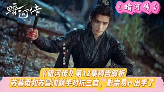 《暗河传》第12集预告解析:苏暮雨和苏昌河联手对抗三官,影宗易卜出手了。#龚俊#彭小苒#常华森#杨雨潼#孔雪儿#乔振宇#耿乐#张铎#侯长荣#严屹宽#白澍#李岱昆
