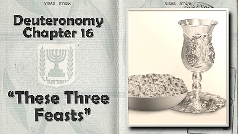 Deuteronomy 16  "These Three Feasts"