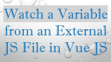 Watch a Variable from an External JS File in Vue JS