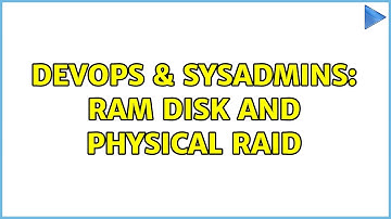 DevOps & SysAdmins: RAM disk and physical RAID (5 Solutions!!)
