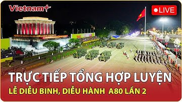 🔴TRỰC TIẾP: TOÀN CẢNH BUỔI TỔNG HỢP LUYỆN LỄ DIỄU BINH, DIỄU HÀNH A80 NGÀY 24/8