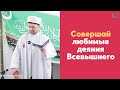 Совершай любимые деяния Всевышнего