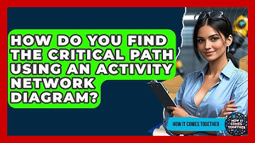 How Do You Find The Critical Path Using An Activity Network Diagram? - How It Comes Together