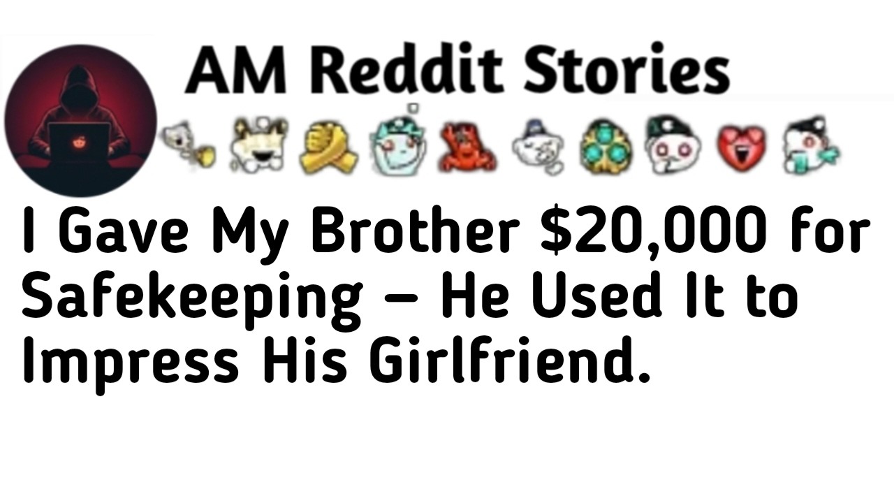I Gave My Brother $20,000 for Safekeeping — He Used It to Impress His Girlfriend.