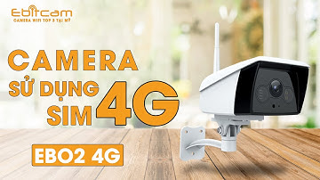 CAMERA SỬ DỤNG SIM 4G EBITCAM (EBO2 4G) | CAMERA EBITCAM