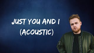 Tom Walker - Just You and I (Acoustic) (Lyrics)