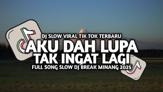 DJ AKU DAH LUPA TAK INGAT LAGI VIRAL TIKTOK SLOW FULL SONG DJ BREAK MINANG 2025