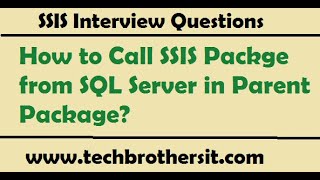 SSIS Interview Questions Answers | How to Call SSIS Packge from SQL Server in Parent Package