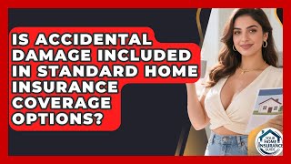 Is Accidental Damage Included in Standard Home Insurance Coverage Options?