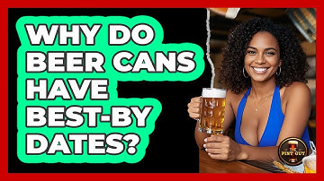 Why Do Beer Cans Have Best-By Dates?