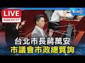 台北市長蔣萬安 市議會市政總質詢｜LIVE