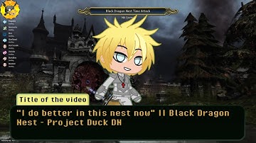 "I do better in this nest now" || Black Dragon Nest - Project Duck DN